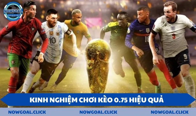 Chia sẻ kinh nghiệm chơi kèo chấp 0.75 hiệu quả 