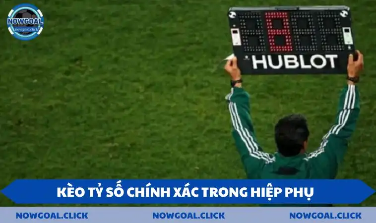Kèo tỷ số chính xác trong hiệp phụ